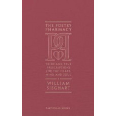 Poetry Pharmacy: Tried-and-True Prescriptions for the Heart, Mind and Soul