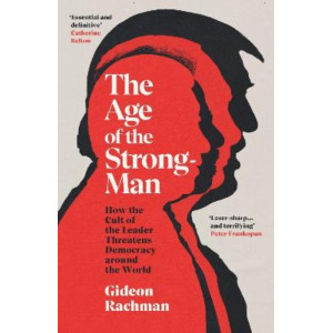Age of The Strongman: How the Cult of the Leader Threatens Democracy around the World