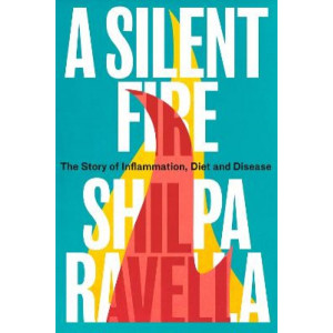 Silent Fire, A: The Story of Inflammation, Diet and Disease