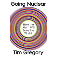 Going Nuclear: How the Atom Will Save the World