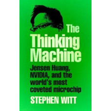 The Thinking Machine: Jensen Huang, Nvidia, and the World's Most Coveted Microchip