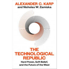 The Technological Republic: Hard Power, Soft Belief, and the Future of the West