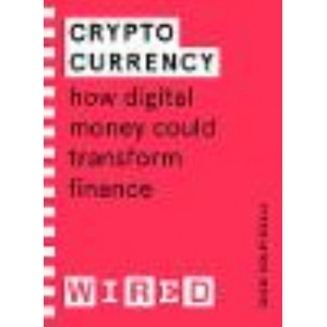 Cryptocurrency (WIRED guides): How Digital Money Could Transform Finance