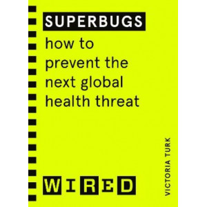 Superbugs (WIRED guides): How to prevent the next global health threat