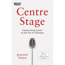 Centre Stage: Lessons from Actors on the Art of Charisma