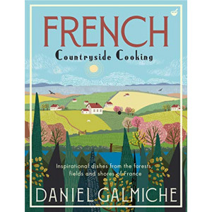 French Countryside Cooking: Inspirational dishes from the forests, fields and shores of France