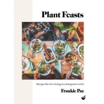 Plant Feasts: Recipes for slow living in a fast-paced world