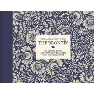 Illustrated Letters of the Brontes: The letters, diaries and writings of Charlotte, Emily and Anne Bronte, The