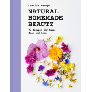 Natural Homemade Beauty: 90 Recipes for Skin, Hair and Home