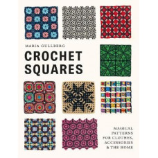 Crochet Squares: Magical patterns for clothes, accessories, and the home