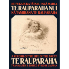 He Pukapuka Tataku I Nga Mahi a Te Rauparaha Nui: A Record of the Life of the Great Te Rauparaha