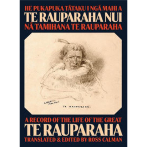He Pukapuka Tataku I Nga Mahi a Te Rauparaha Nui: A Record of the Life of the Great Te Rauparaha