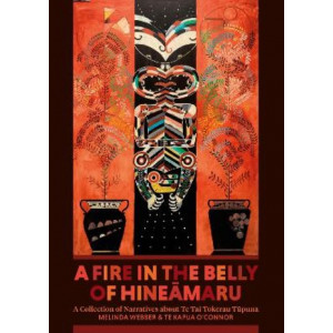 A Fire in the Belly of Hineamaru: A Collection of Narratives about Te Tai Tokerau Tupuna *Ockham 2023 Short List*