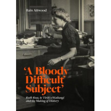 'A Bloody Difficult Subject': Ruth Ross, te Tiriti o Waitangi and the Making of History