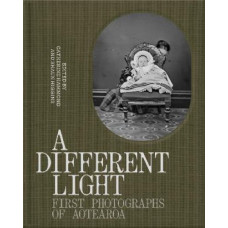 A Different Light: First Photographs of Aotearoa *Staff Pick 2024* *Ockham 2025 Long List*