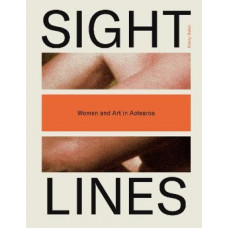 Sight Lines: Women and Art in Aotearoa *Winner Ockham 2025 Matatuhi Foundation Best First Book (Judith Binney Prize for Illustrated Non-Fiction)*