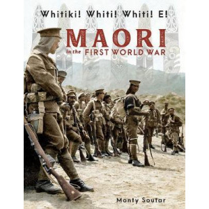 Whitiki Whiti Whiti E!: Maori In the First World War