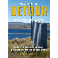 Worth A Detour South Island: Hidden Places and unusual destinations off the beaten track