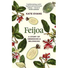Feijoa: A story of plants, people, obsession and belonging *Book of the Month March 2024* *Ockham 2025 Long List*