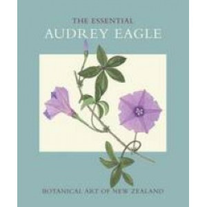 Essential Audrey Eagle : Botanical Art of New Zealand