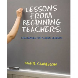 Lessons From Beginning Teachers: Challenges for School Leaders