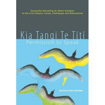 Kia tangi te titi : Permission to Speak : Successful Schooling for Maori Students in the 21st Century : Issues Challenges & Alternatives