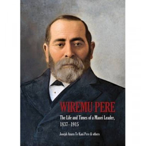 Wiremu Pere: the Life & Times of a Maori Leader