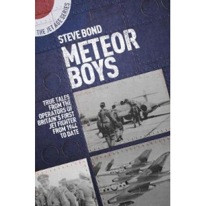 Meteor Boys: True Tales from UK Operators of Britain's First Jet Fighter - From 1944 to Date