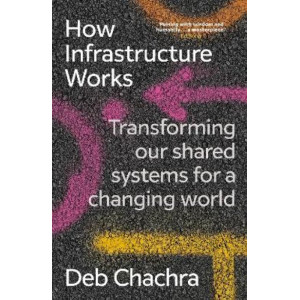 How Infrastructure Works: Transforming our shared systems for a changing world