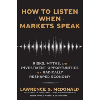 How to Listen When Markets Speak: Risks, Myths and Investment Opportunities in a Radically Reshaped Economy
