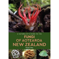 A Naturalist's Guide to the Fungi of Aotearoa New Zealand