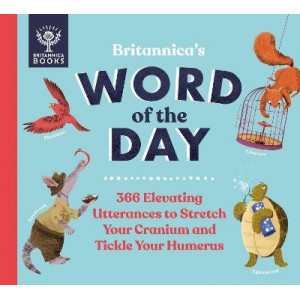 Britannica's Word of the Day: 366 Elevating Utterances to Stretch Your Cranium and Tickle Your Humerus
