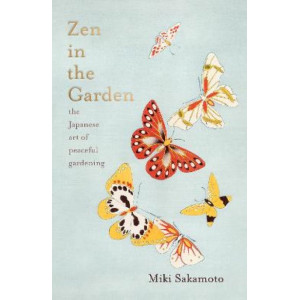 Zen in the Garden: the Japanese art of peaceful gardening