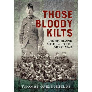 Those Bloody Kilts: The Highland Soldier in the Great War