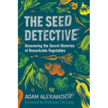 Seed Detective, The: Uncovering the Secret Histories of Remarkable Vegetables