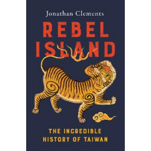 Rebel Island: the incredible history of Taiwan