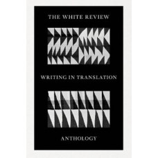 The White Review Writing in Translation Anthology