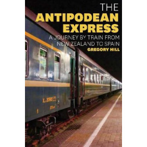 The Antipodean Express: A journey by train from New Zealand to Spain