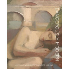 Dangerously modern: Australian women artists in Europe 1890-1940