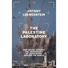 The Palestine Laboratory: How Israel Exports the Technology of Occupation Around the World
