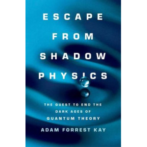 Escape from Shadow Physics: the quest to end the dark ages of quantum theory