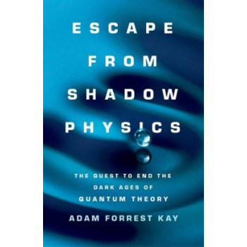 Escape from Shadow Physics: the quest to end the dark ages of quantum theory