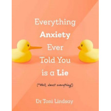Everything Anxiety Ever Told You Is a Lie: *Well, almost everything!