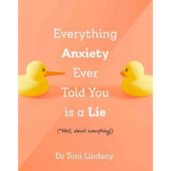 Everything Anxiety Ever Told You Is a Lie: *Well, almost everything!