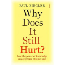 Why Does It Still Hurt?: How the Power of Knowledge Can Overcome Chronic Pain
