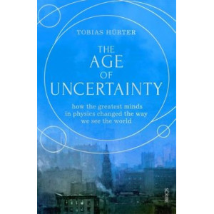 Age of Uncertainty, The: how the greatest minds in physics changed the way we see the world