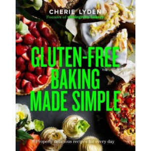 Gluten-Free Baking Made Simple: Properly delicious recipes for every day