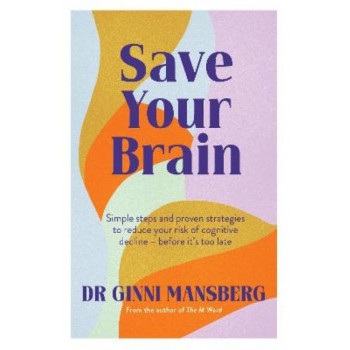 Save Your Brain: Simple steps and proven strategies to reduce your risk of cognitive decline - before it's too late