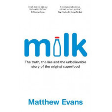 Milk: The truth, the lies and the unbelievable story of the original superfood
