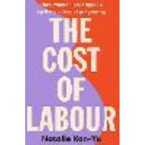Cost of Labour: How we are all trapped by the politics of pregnancy and parenting, The